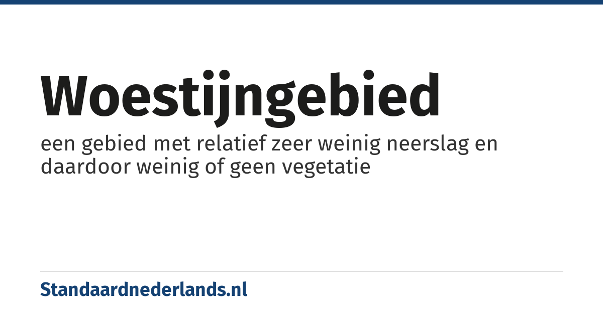 woestijngebied: een gebied met relatief zeer weinig neerslag en daardoor weinig of geen vegetatie