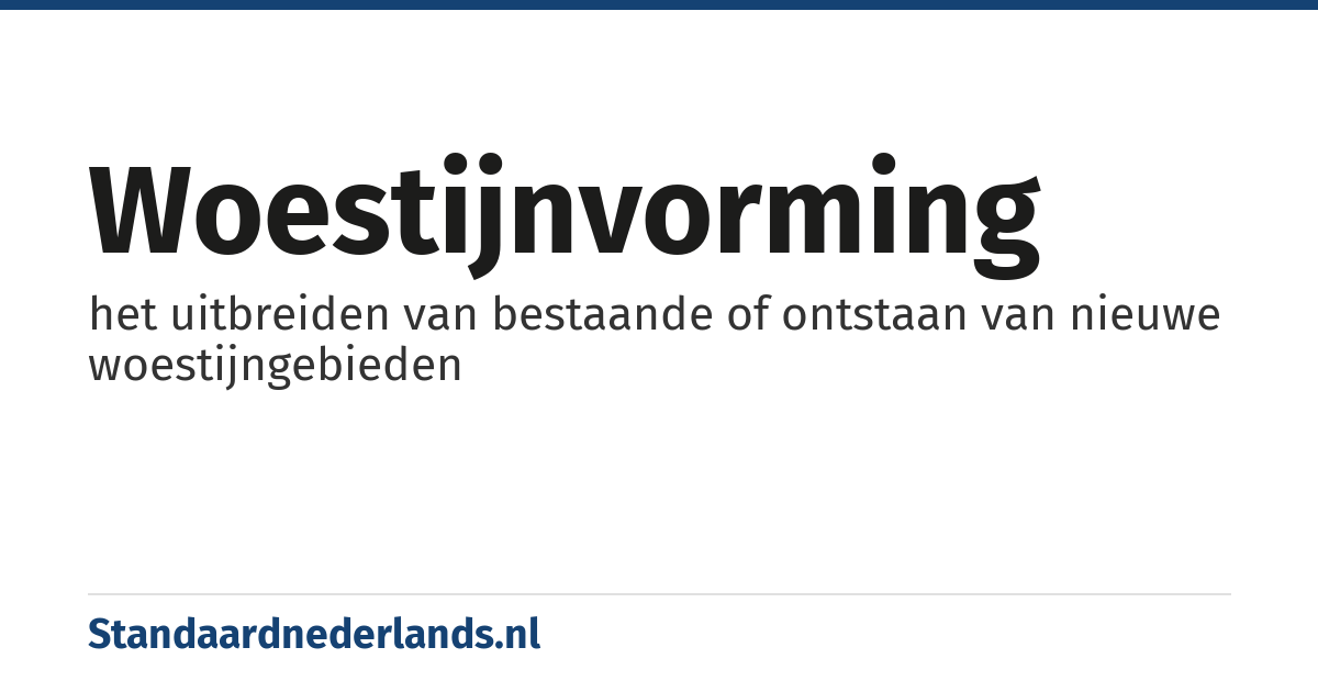 woestijnvorming: het uitbreiden van bestaande of ontstaan van nieuwe woestijngebieden