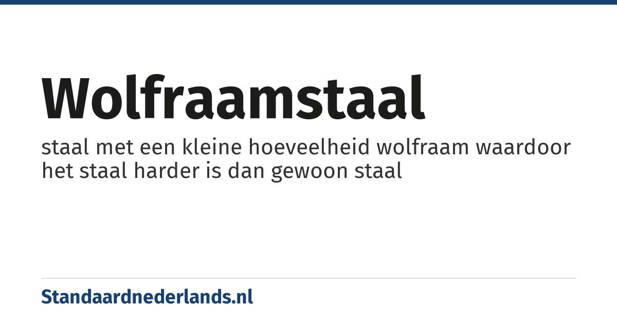 wolfraamstaal: staal met een kleine hoeveelheid wolfraam waardoor het staal harder is dan gewoon staal