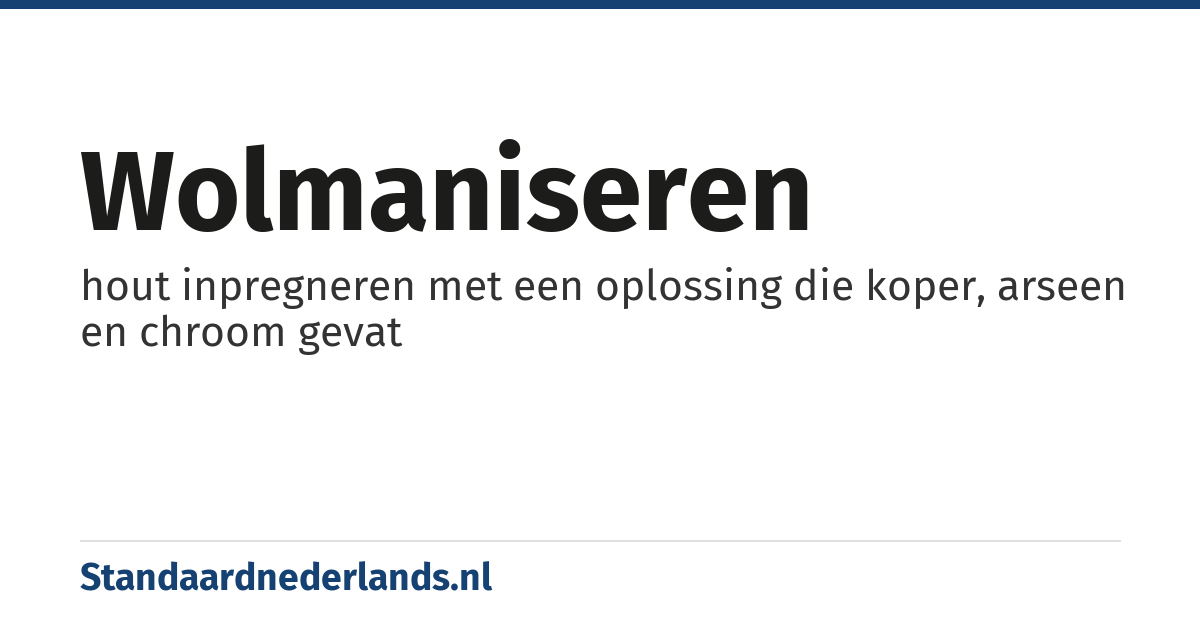 wolmaniseren: hout inpregneren met een oplossing die koper, arseen en chroom gevat