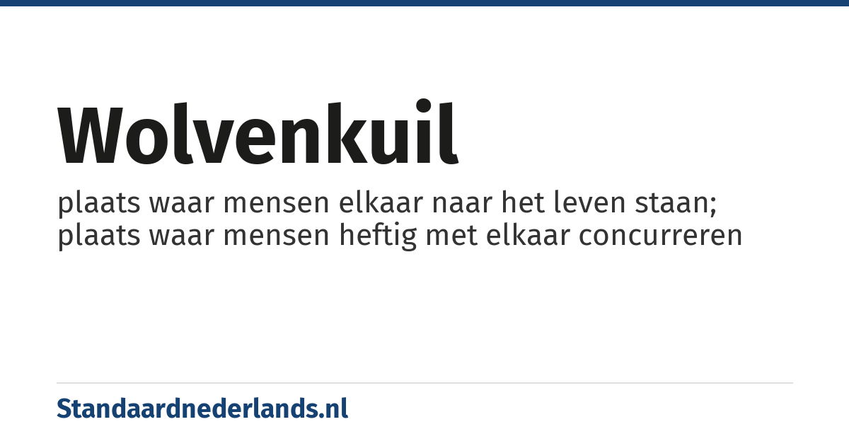 wolvenkuil: plaats waar mensen elkaar naar het leven staan; plaats waar mensen heftig met elkaar concurreren