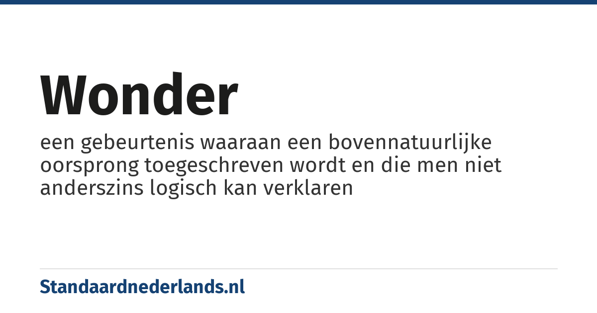 wonder: een gebeurtenis waaraan een bovennatuurlijke oorsprong toegeschreven wordt en die men niet anderszins logisch kan verklaren