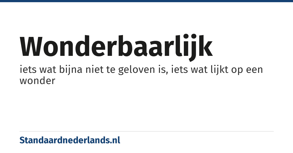 wonderbaarlijk: iets wat bijna niet te geloven is, iets wat lijkt op een wonder