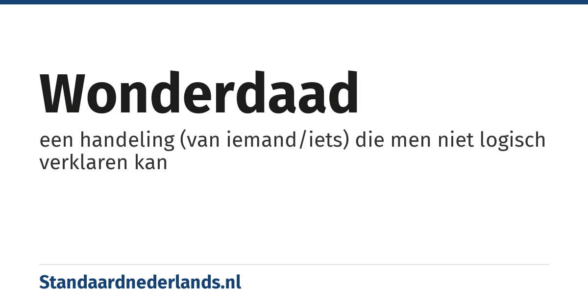 wonderdaad: een handeling (van iemand/iets) die men niet logisch verklaren kan
