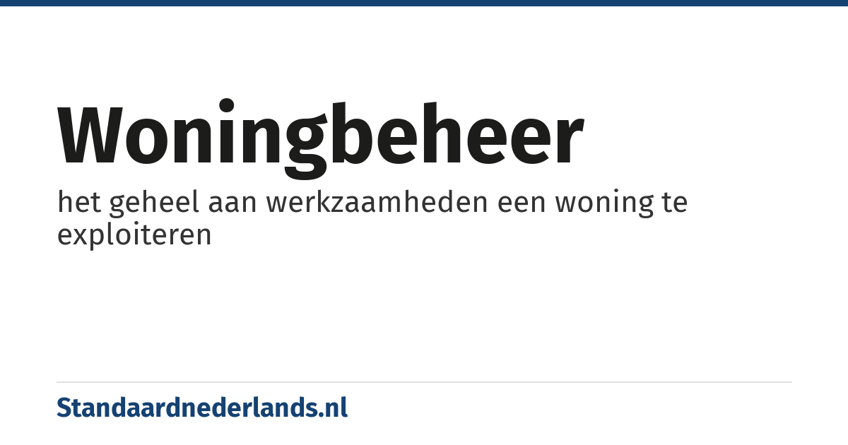 woningbeheer: het geheel aan werkzaamheden een woning te exploiteren