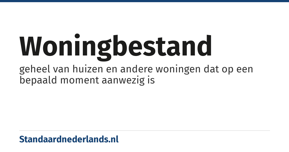 woningbestand: geheel van huizen en andere woningen dat op een bepaald moment aanwezig is
