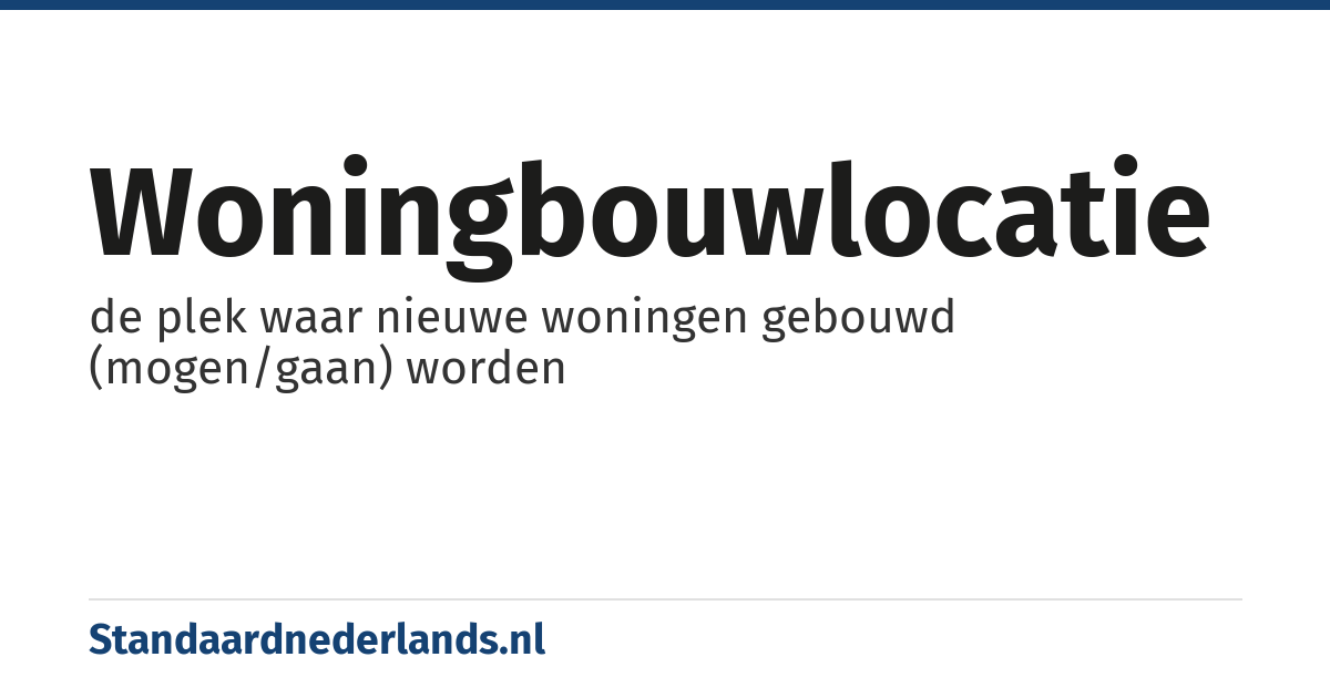 woningbouwlocatie: de plek waar nieuwe woningen gebouwd (mogen/gaan) worden