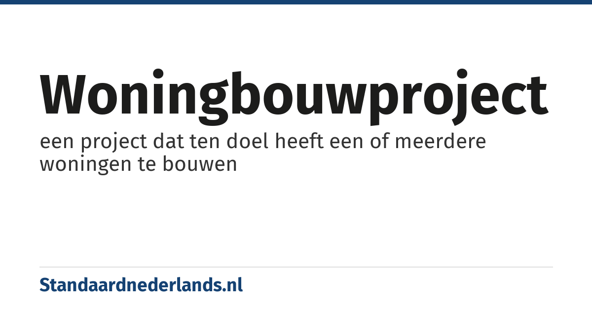 woningbouwproject: een project dat ten doel heeft een of meerdere woningen te bouwen