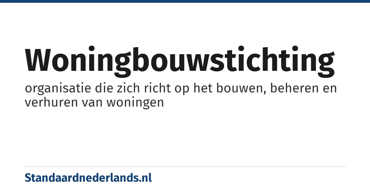 woningbouwstichting: organisatie die zich richt op het bouwen, beheren en verhuren van woningen