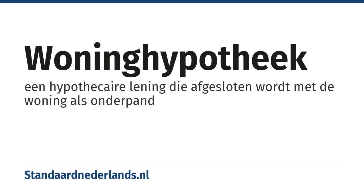 woninghypotheek: een hypothecaire lening die afgesloten wordt met de woning als onderpand