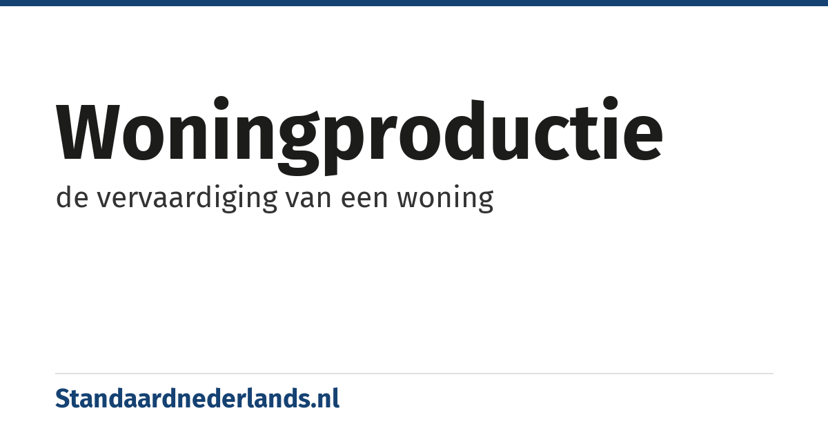 woningproductie: de vervaardiging van een woning
