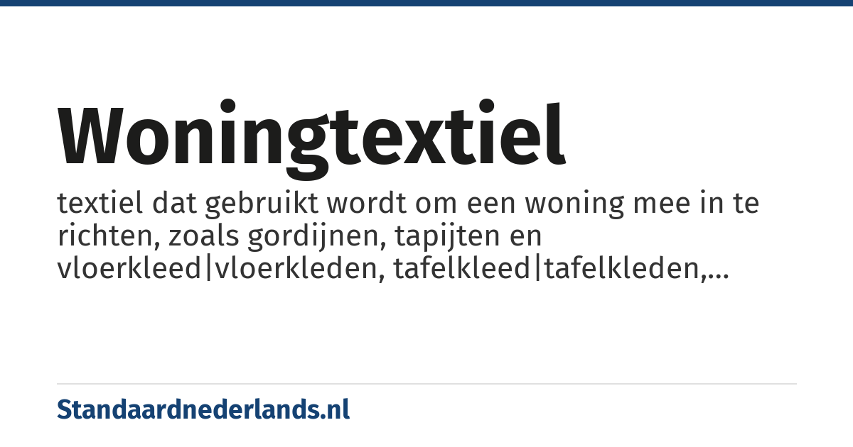 woningtextiel: textiel dat gebruikt wordt om een woning mee in te richten, zoals gordijnen, tapijten en vloerkleed|vloerkleden, tafelkleed|tafelkleden, kussens, dekbedden, matrashoes|matrashoezen