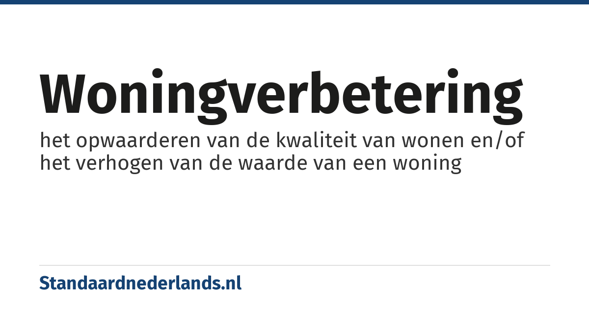 woningverbetering: het opwaarderen van de kwaliteit van wonen en/of het verhogen van de waarde van een woning