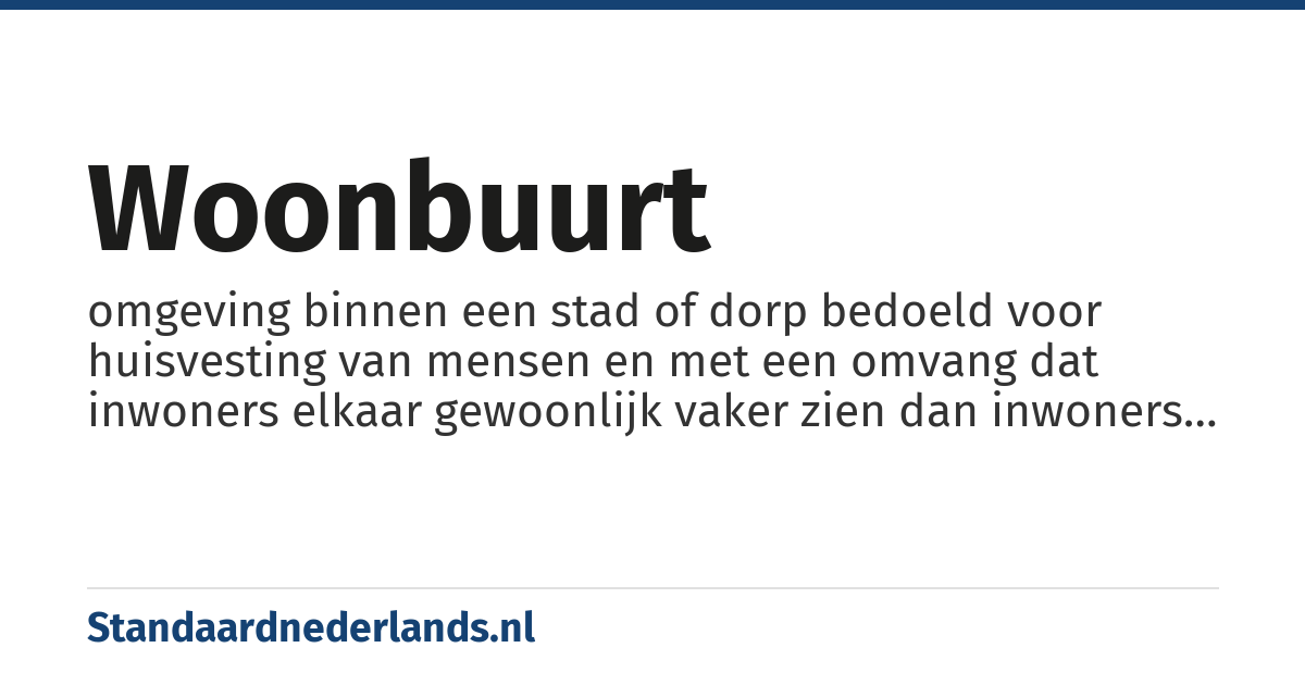 woonbuurt: omgeving binnen een stad of dorp bedoeld voor huisvesting van mensen en met een omvang dat inwoners elkaar gewoonlijk vaker zien dan inwoners uit de rest van stad of dorp