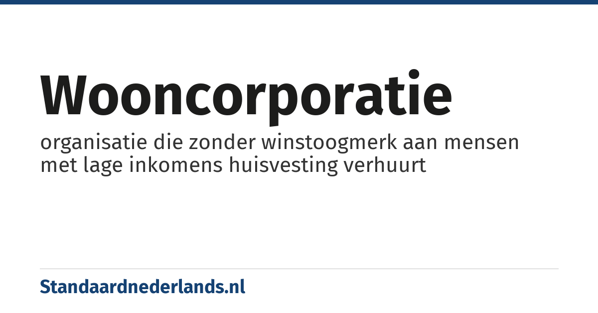 wooncorporatie: organisatie die zonder winstoogmerk aan mensen met lage inkomens huisvesting verhuurt