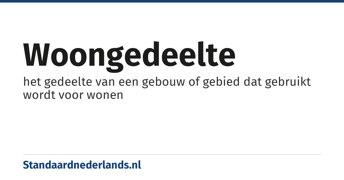 woongedeelte: het gedeelte van een gebouw of gebied dat gebruikt wordt voor wonen