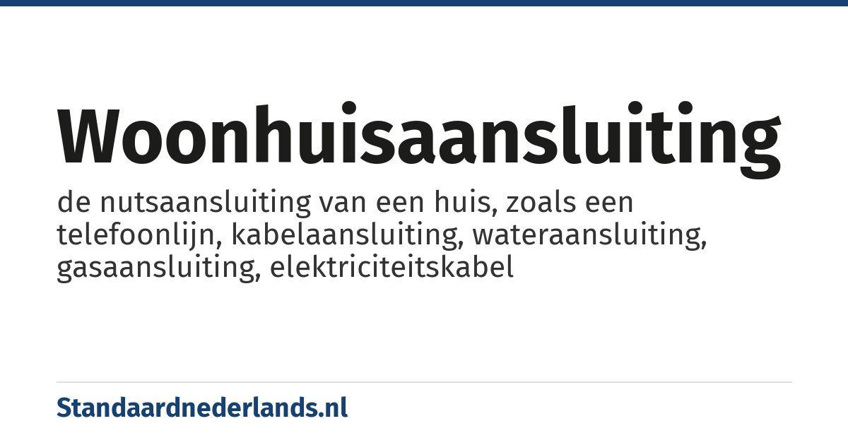 woonhuisaansluiting: de nutsaansluiting van een huis, zoals een telefoonlijn, kabelaansluiting, wateraansluiting, gasaansluiting, elektriciteitskabel