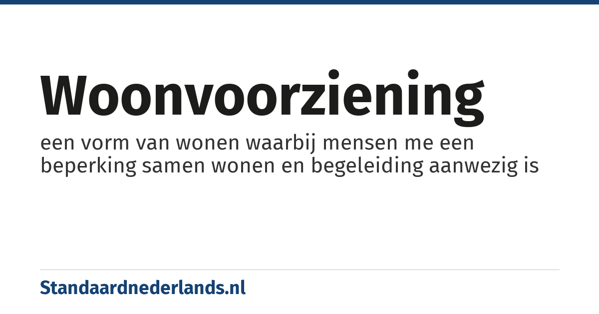 woonvoorziening: een vorm van wonen waarbij mensen me een beperking samen wonen en begeleiding aanwezig is
