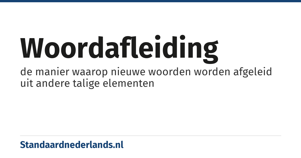 woordafleiding: de manier waarop nieuwe woorden worden afgeleid uit andere talige elementen