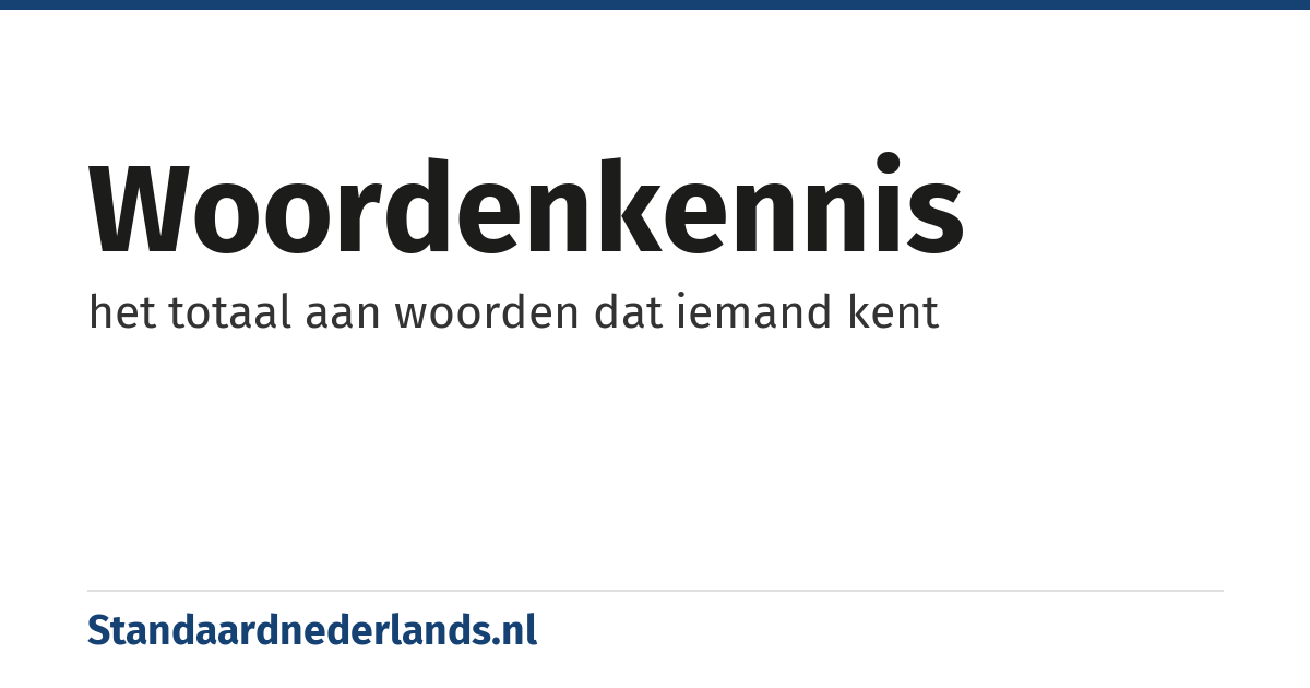 woordenkennis: het totaal aan woorden dat iemand kent