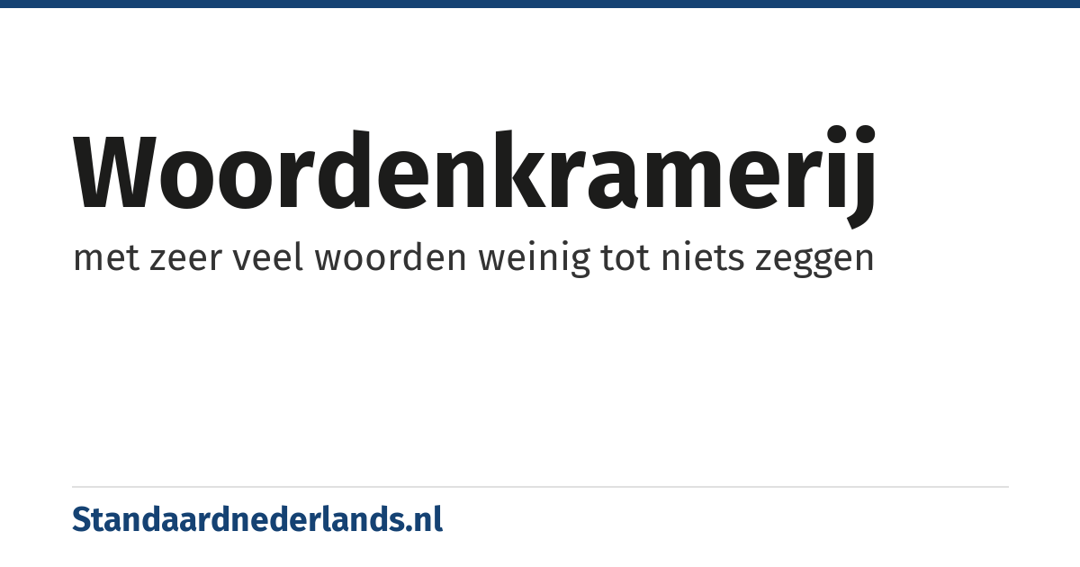 woordenkramerij: met zeer veel woorden weinig tot niets zeggen