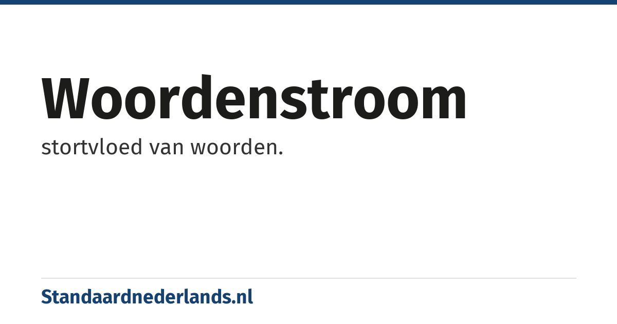woordenstroom: stortvloed van woorden.