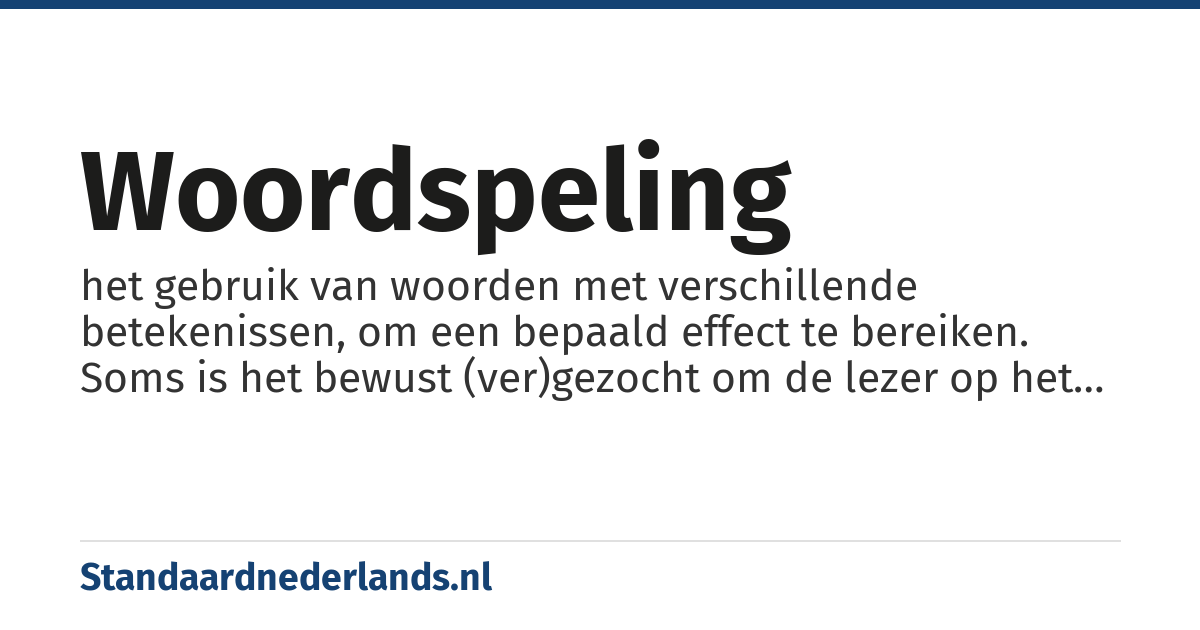 woordspeling: het gebruik van woorden met verschillende betekenissen, om een bepaald effect te bereiken. Soms is het bewust (ver)gezocht om de lezer op het verkeerde been te zetten of te doen nadenken. Men spreekt dan van boodschappen met een dubbele bodem.