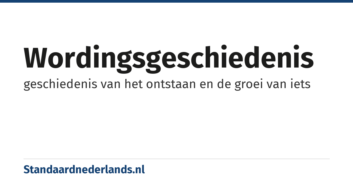 wordingsgeschiedenis: geschiedenis van het ontstaan en de groei van iets