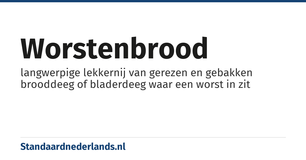 worstenbrood: langwerpige lekkernij van gerezen en gebakken brooddeeg of bladerdeeg waar een worst in zit