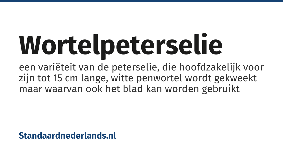 wortelpeterselie: een variëteit van de peterselie, die hoofdzakelijk voor zijn tot 15 cm lange, witte penwortel wordt gekweekt maar waarvan ook het blad kan worden gebruikt