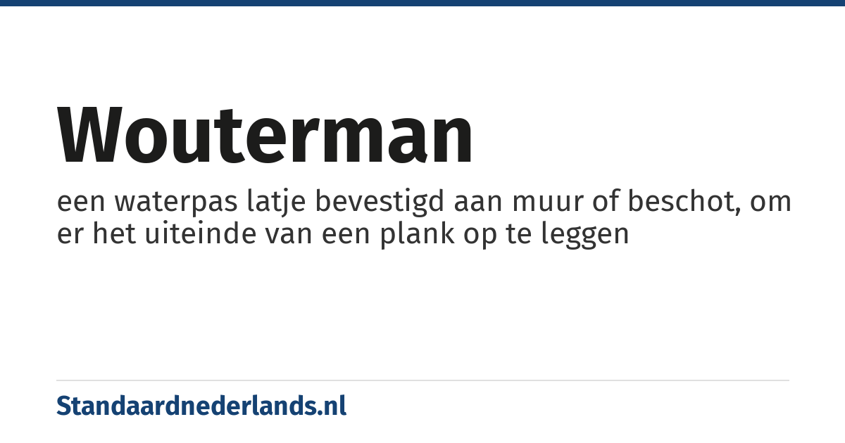 wouterman: een waterpas latje bevestigd aan muur of beschot, om er het uiteinde van een plank op te leggen