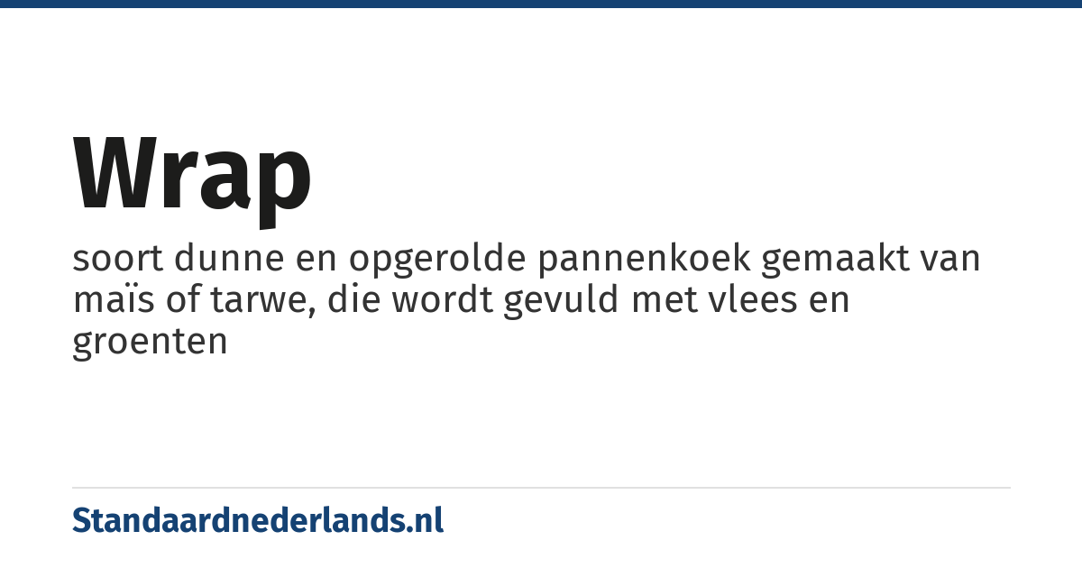 wrap: soort dunne en opgerolde pannenkoek gemaakt van maïs of tarwe, die wordt gevuld met vlees en groenten