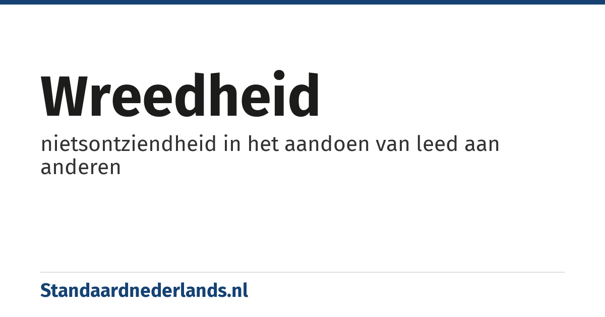 wreedheid: nietsontziendheid in het aandoen van leed aan anderen