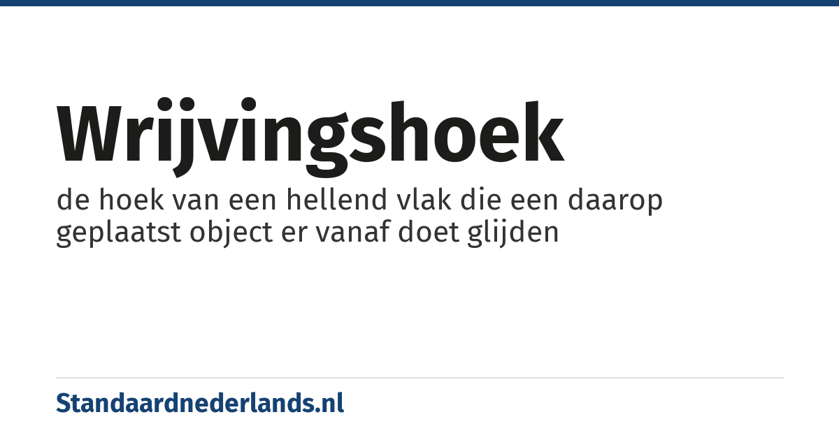 wrijvingshoek: de hoek van een hellend vlak die een daarop geplaatst object er vanaf doet glijden