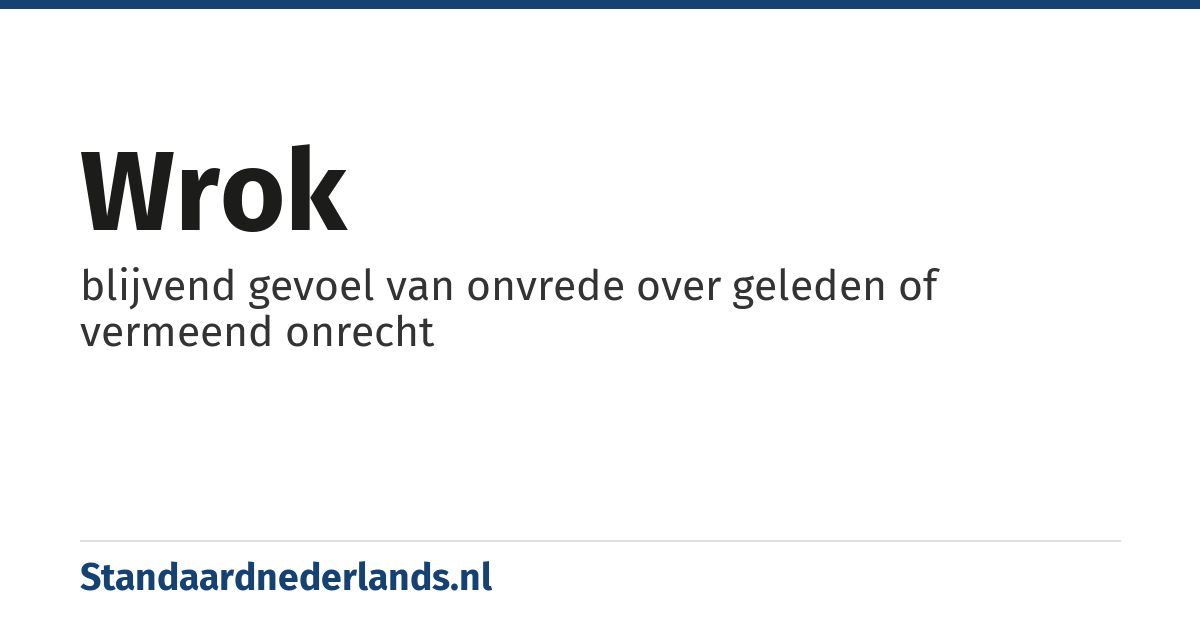wrok: blijvend gevoel van onvrede over geleden of vermeend onrecht