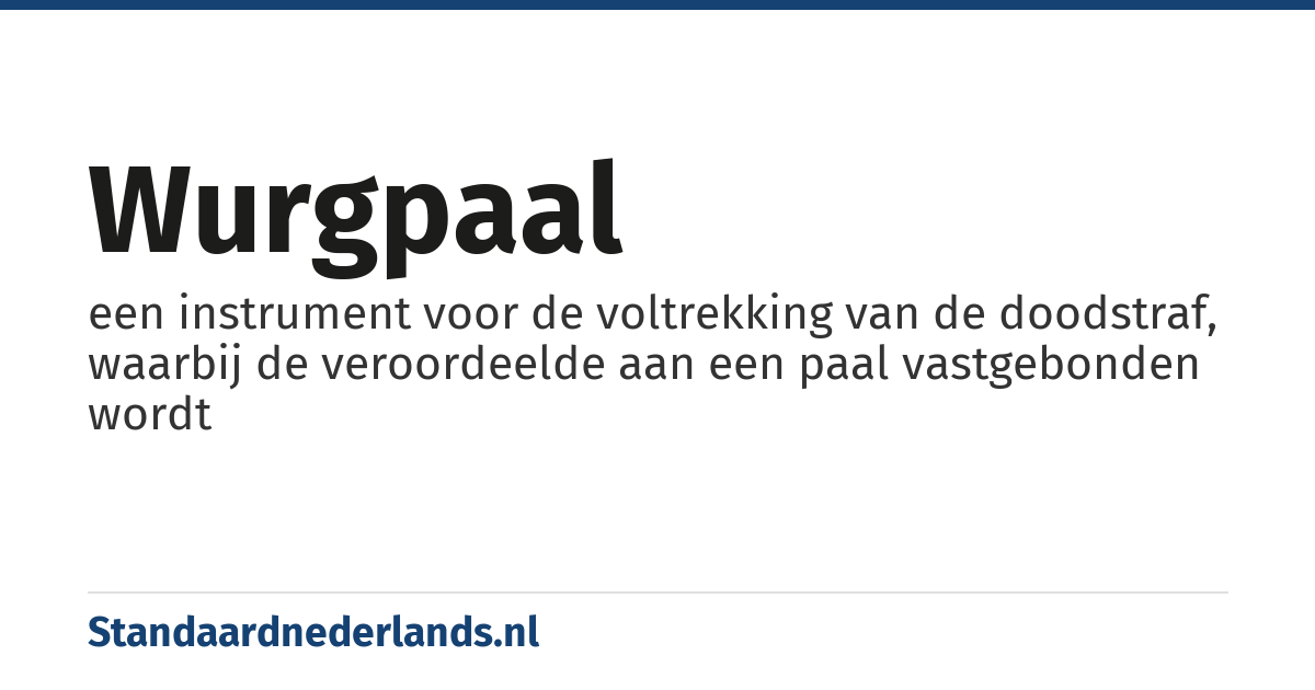 wurgpaal: een instrument voor de voltrekking van de doodstraf, waarbij de veroordeelde aan een paal vastgebonden wordt