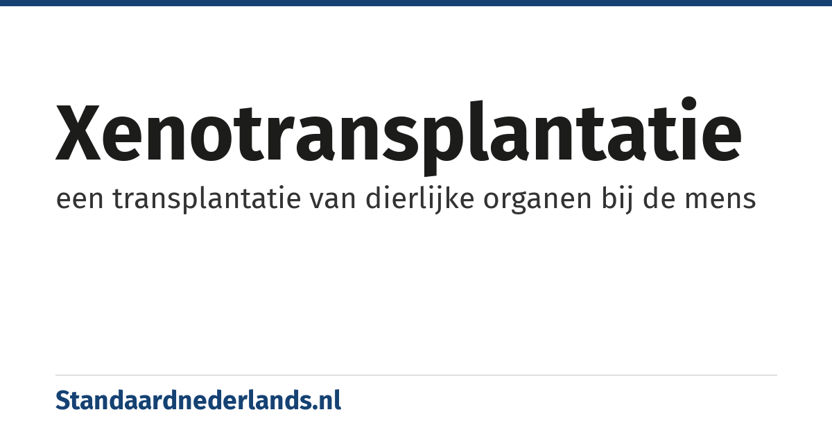 xenotransplantatie: een transplantatie van dierlijke organen bij de mens