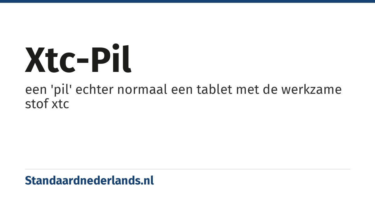 xtc-pil: een 'pil' echter normaal een tablet met de werkzame stof xtc