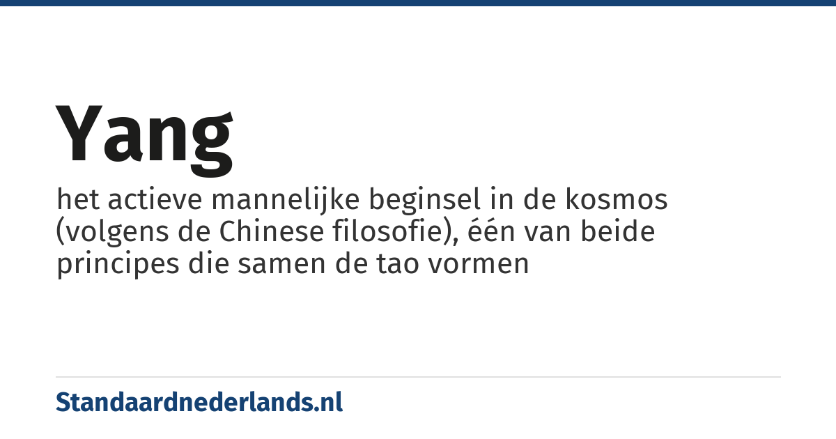 yang: het actieve mannelijke beginsel in de kosmos (volgens de Chinese filosofie), één van beide principes die samen de tao vormen