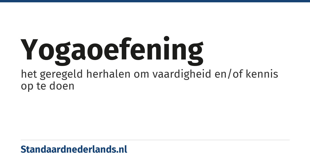 yogaoefening: het geregeld herhalen om vaardigheid en/of kennis op te doen