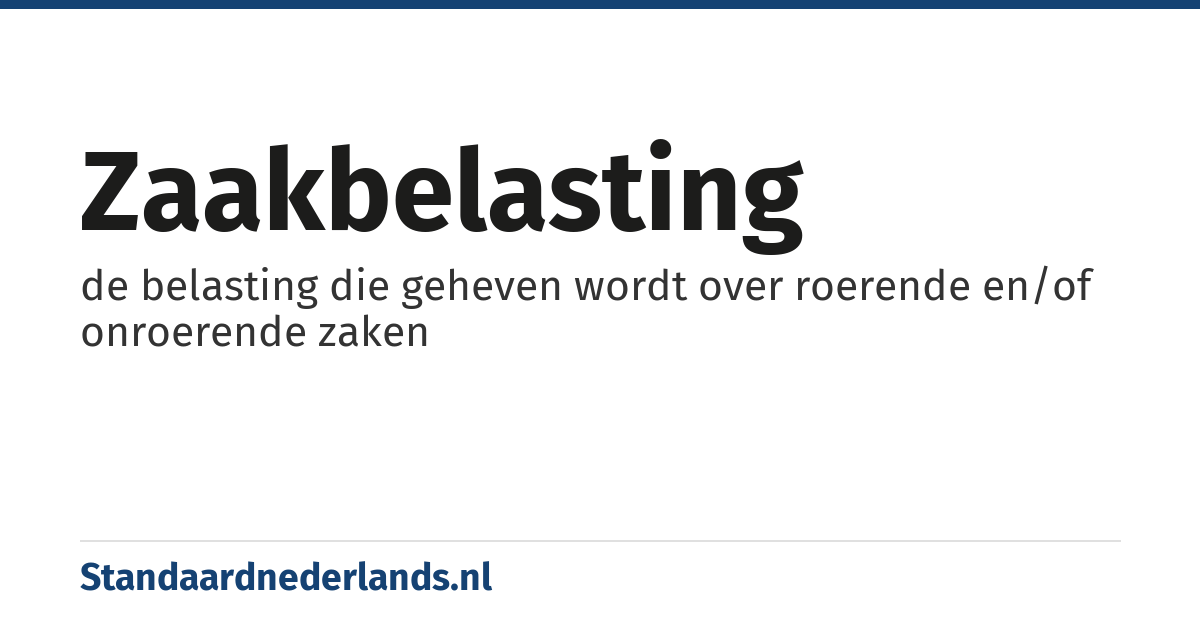 zaakbelasting: de belasting die geheven wordt over roerende en/of onroerende zaken
