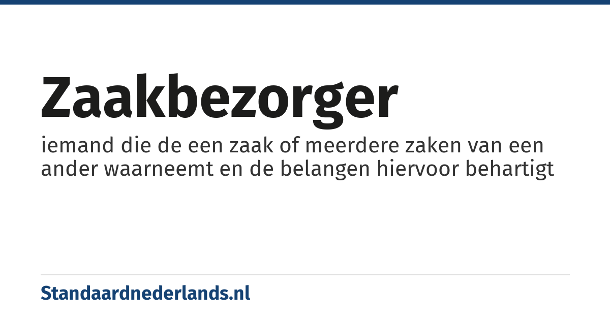 zaakbezorger: iemand die de een zaak of meerdere zaken van een ander waarneemt en de belangen hiervoor behartigt