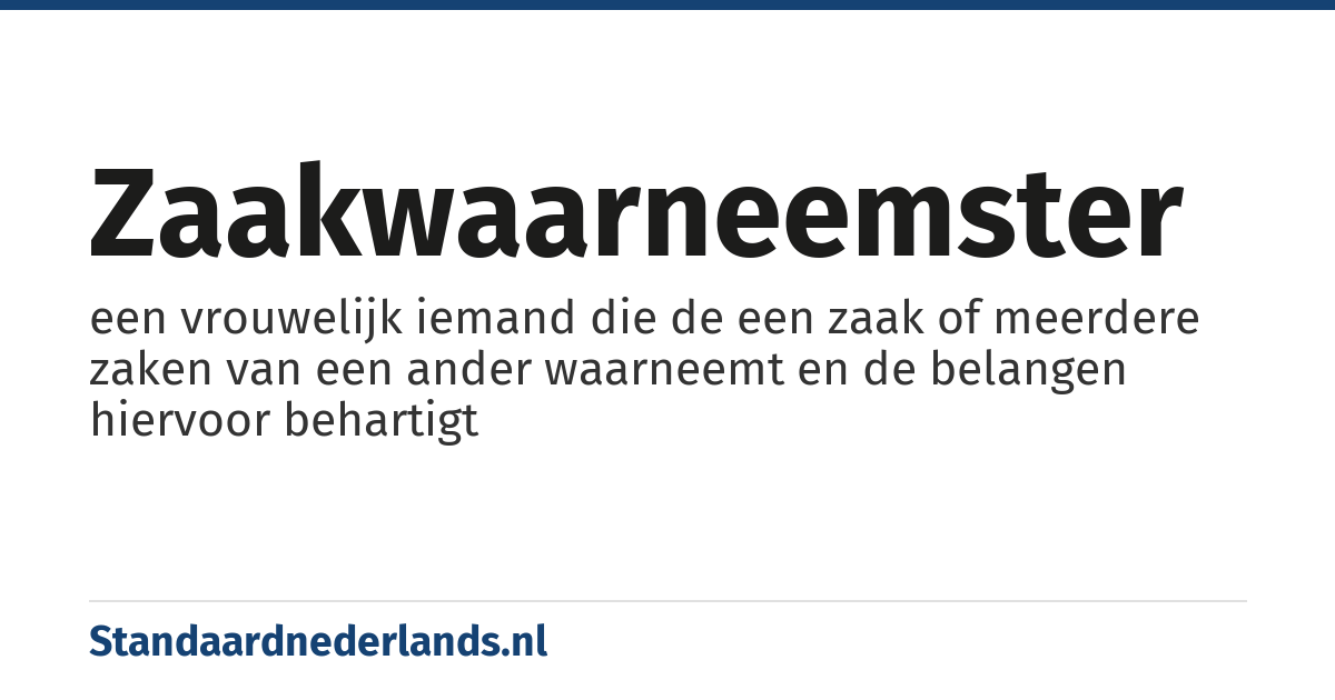 zaakwaarneemster: een vrouwelijk iemand die de een zaak of meerdere zaken van een ander waarneemt en de belangen hiervoor behartigt