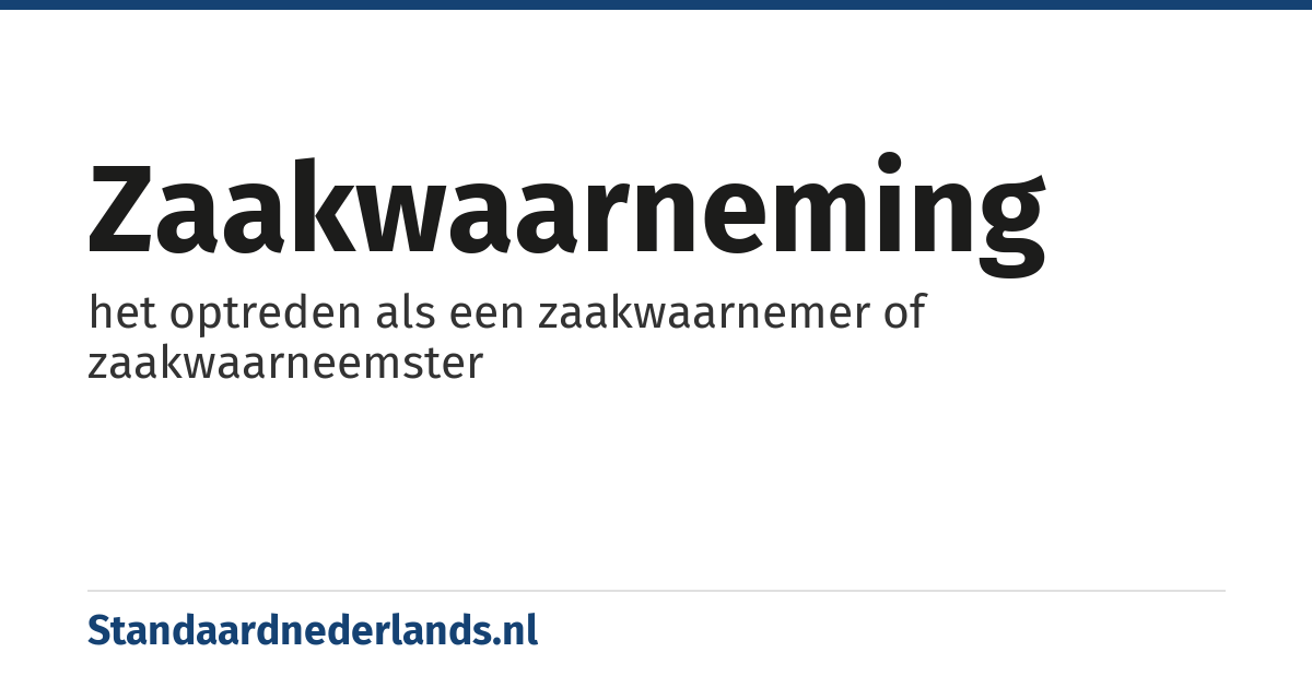 zaakwaarneming: het optreden als een zaakwaarnemer of zaakwaarneemster