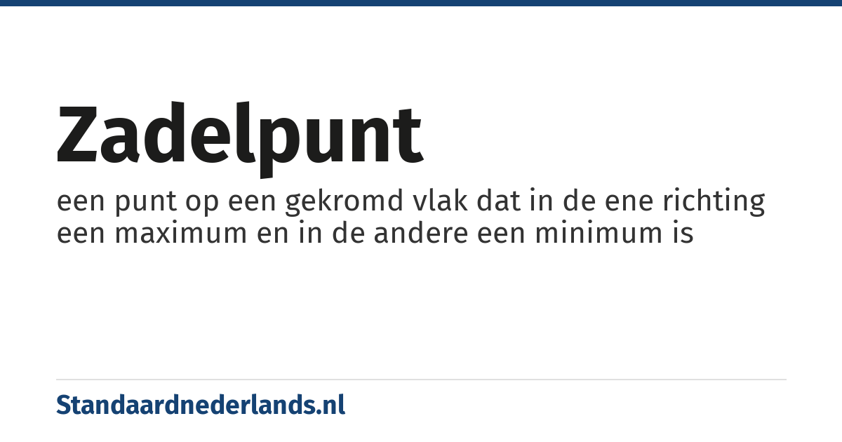 zadelpunt: een punt op een gekromd vlak dat in de ene richting een maximum en in de andere een minimum is