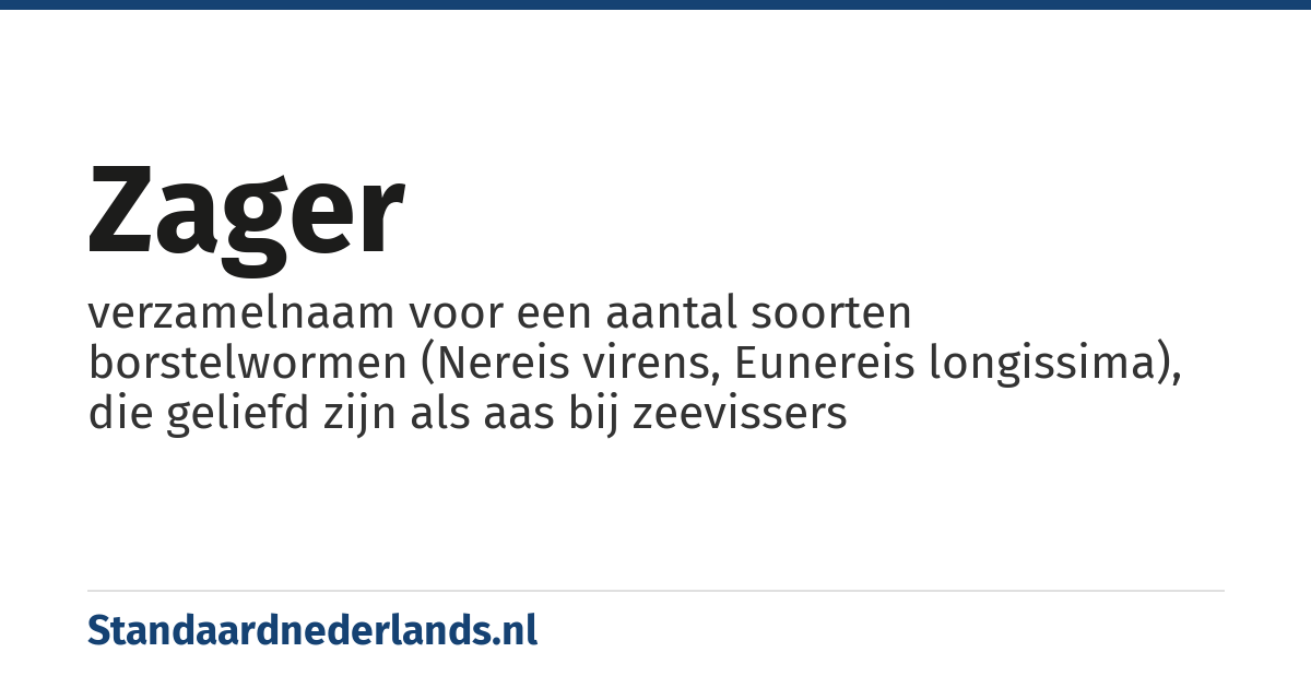 zager: verzamelnaam voor een aantal soorten borstelwormen (Nereis virens, Eunereis longissima), die geliefd zijn als aas bij zeevissers