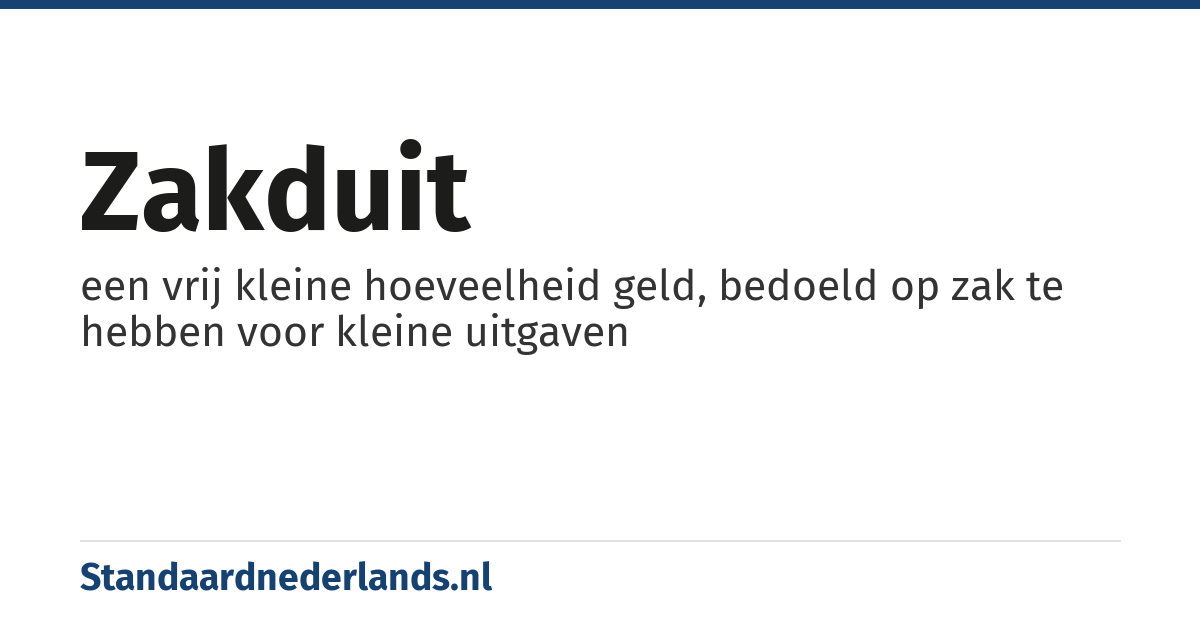 zakduit: een vrij kleine hoeveelheid geld, bedoeld op zak te hebben voor kleine uitgaven