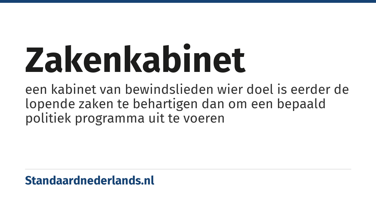 zakenkabinet: een kabinet van bewindslieden wier doel is eerder de lopende zaken te behartigen dan om een bepaald politiek programma uit te voeren