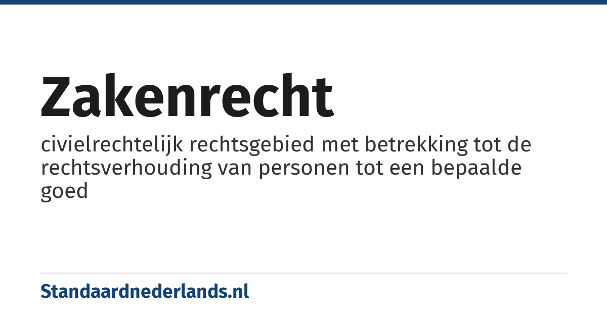 zakenrecht: civielrechtelijk rechtsgebied met betrekking tot de rechtsverhouding van personen tot een bepaalde goed