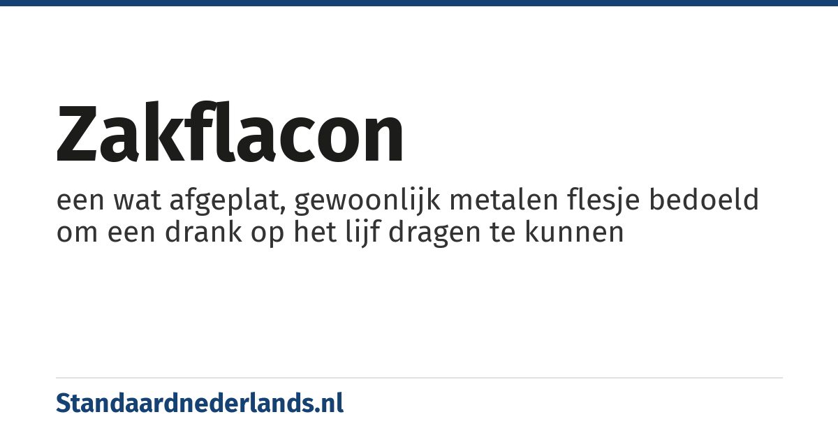 zakflacon: een wat afgeplat, gewoonlijk metalen flesje bedoeld om een drank op het lijf dragen te kunnen